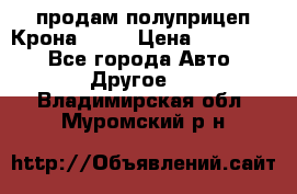 продам полуприцеп Крона 1997 › Цена ­ 300 000 - Все города Авто » Другое   . Владимирская обл.,Муромский р-н